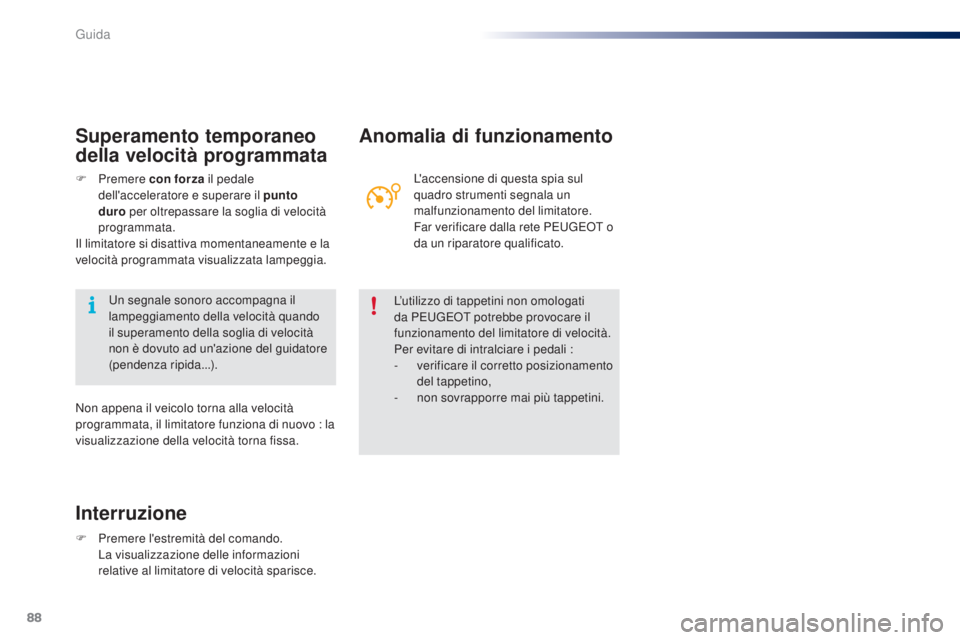 PEUGEOT 108 2016 Manuale duso (in Italian) 88
108_it_Chap04_conduite_ed01-2016
Interruzione
F Premere l'estremità del comando. La visualizzazione delle informazioni
relative al limitatore di velocità sparisce.
Anomalia di funzionamento
PEUGEOT 108 2016 Manuale duso (in Italian) 88
108_it_Chap04_conduite_ed01-2016
Interruzione
F Premere l'estremità del comando. La visualizzazione delle informazioni
relative al limitatore di velocità sparisce.
Anomalia di funzionamento
