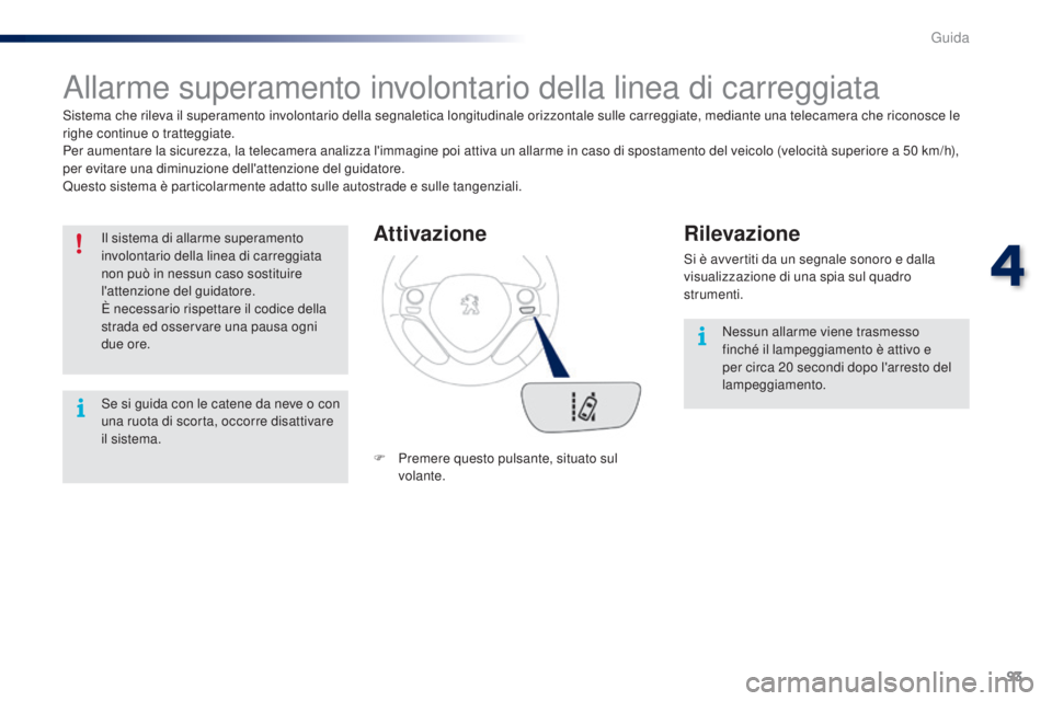PEUGEOT 108 2016 Manuale duso (in Italian) 93
108_it_Chap04_conduite_ed01-2016
Allarme superamento involontario della linea di carreggiata
Sistema che rileva il superamento involontario della segnaletica longitudinale orizzontale sulle carregg PEUGEOT 108 2016 Manuale duso (in Italian) 93
108_it_Chap04_conduite_ed01-2016
Allarme superamento involontario della linea di carreggiata
Sistema che rileva il superamento involontario della segnaletica longitudinale orizzontale sulle carregg