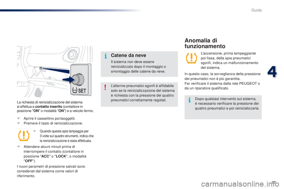 PEUGEOT 108 2016 Manuale duso (in Italian) 97
108_it_Chap04_conduite_ed01-2016
L'allarme pneumatici sgonfi è affidabile
solo se la reinizializzazione del sistema
è richiesta con la pressione dei quattro
pneumatici correttamente regola PEUGEOT 108 2016 Manuale duso (in Italian) 97
108_it_Chap04_conduite_ed01-2016
L'allarme pneumatici sgonfi è affidabile
solo se la reinizializzazione del sistema
è richiesta con la pressione dei quattro
pneumatici correttamente regola