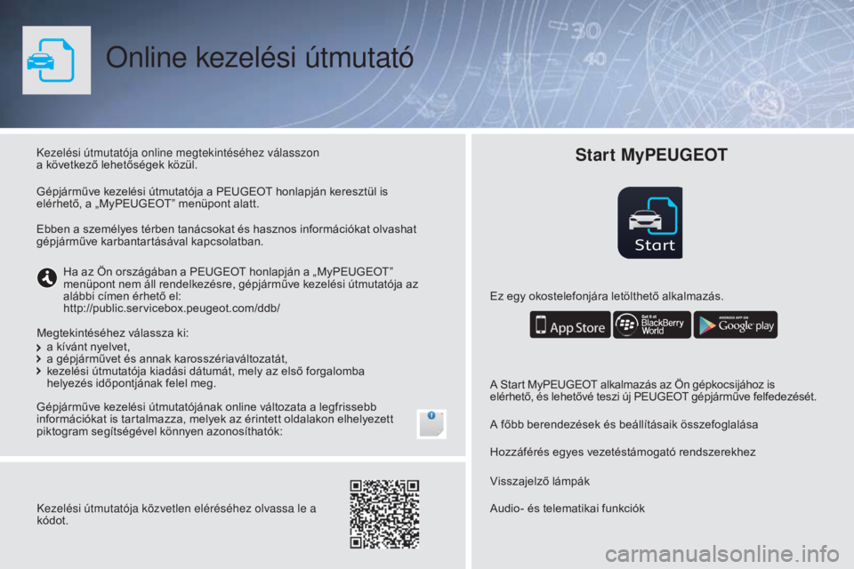 PEUGEOT 108 2016  Kezelési útmutató (in Hungarian) Start
Online kezelési útmutató
Kezelési útmutatója online megtekintéséhez válasszon  
a következő lehetőségek közül.
Gépjárműve kezelési útmutatójának online változata a legfris