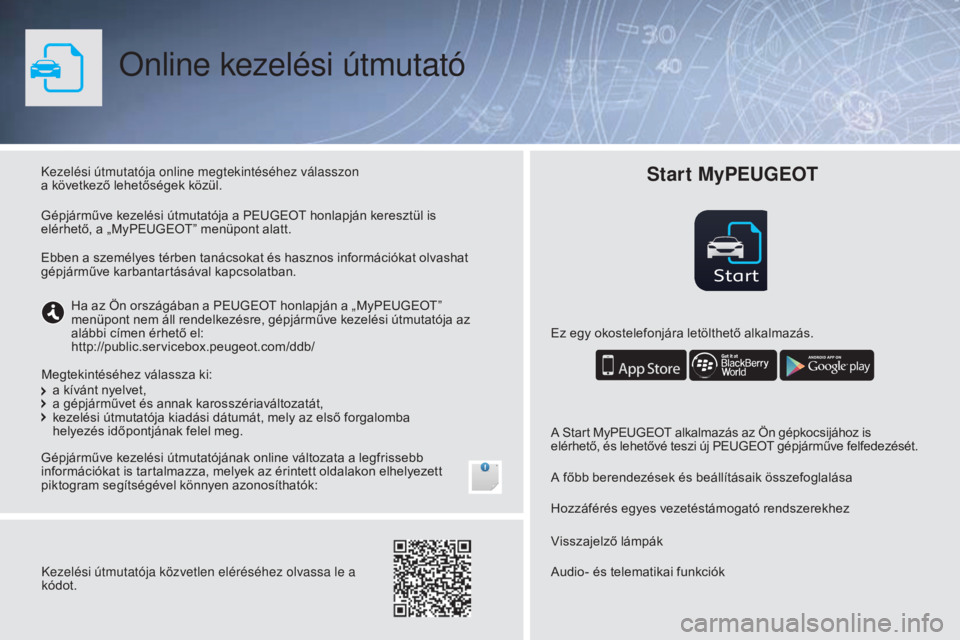 PEUGEOT 108 2016 Kezelési útmutató (in Hungarian) Start
Online kezelési útmutató
Kezelési útmutatója online megtekintéséhez válasszon
a következő lehetőségek közül.
Gépjárműve kezelési útmutatójának online változata a legfris PEUGEOT 108 2016 Kezelési útmutató (in Hungarian) Start
Online kezelési útmutató
Kezelési útmutatója online megtekintéséhez válasszon
a következő lehetőségek közül.
Gépjárműve kezelési útmutatójának online változata a legfris