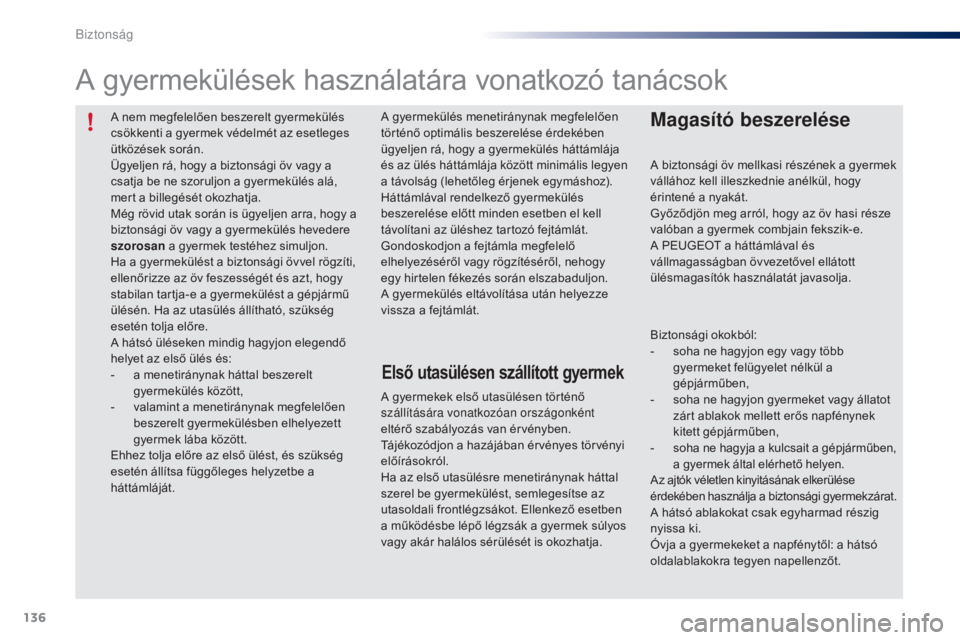 PEUGEOT 108 2016 Kezelési útmutató (in Hungarian) 136
108_hu_Chap06_securite_ed01-2016
A nem megfelelően beszerelt gyermekülés
csökkenti a gyermek védelmét az esetleges
ütközések során.
Ügyeljen rá, hogy a biztonsági öv vagy a
csatja PEUGEOT 108 2016 Kezelési útmutató (in Hungarian) 136
108_hu_Chap06_securite_ed01-2016
A nem megfelelően beszerelt gyermekülés
csökkenti a gyermek védelmét az esetleges
ütközések során.
Ügyeljen rá, hogy a biztonsági öv vagy a
csatja