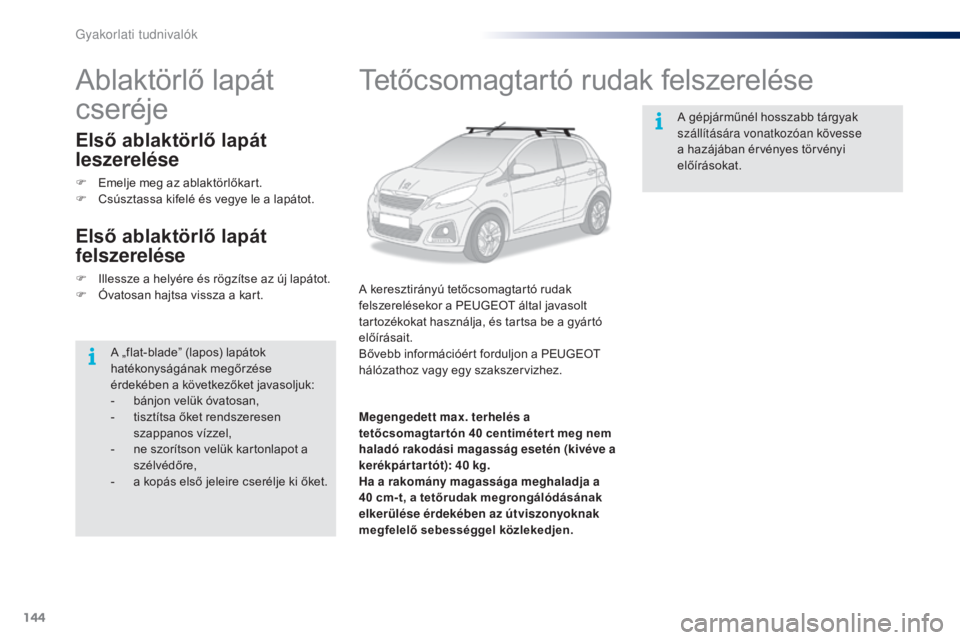 PEUGEOT 108 2016 Kezelési útmutató (in Hungarian) 144
108_hu_Chap07_info-pratiques_ed01-2016
Tetőcsomagtartó rudak felszerelése
A keresztirányú tetőcsomagtartó rudak
felszerelésekor a PEUGEOT által javasolt
tartozékokat használja, és ta PEUGEOT 108 2016 Kezelési útmutató (in Hungarian) 144
108_hu_Chap07_info-pratiques_ed01-2016
Tetőcsomagtartó rudak felszerelése
A keresztirányú tetőcsomagtartó rudak
felszerelésekor a PEUGEOT által javasolt
tartozékokat használja, és ta
