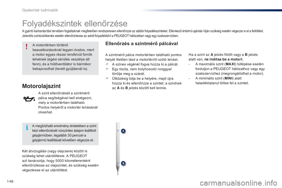 PEUGEOT 108 2016 Kezelési útmutató (in Hungarian) 148
108_hu_Chap07_info-pratiques_ed01-2016
Folyadékszintek ellenőrzése
A motortérben történő
beavatkozásoknál legyen óvatos, mert
a motor egyes részei rendkívül forrók
lehetnek (égé PEUGEOT 108 2016 Kezelési útmutató (in Hungarian) 148
108_hu_Chap07_info-pratiques_ed01-2016
Folyadékszintek ellenőrzése
A motortérben történő
beavatkozásoknál legyen óvatos, mert
a motor egyes részei rendkívül forrók
lehetnek (égé