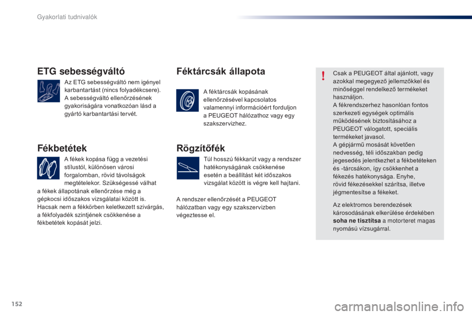 PEUGEOT 108 2016 Kezelési útmutató (in Hungarian) 152
108_hu_Chap07_info-pratiques_ed01-2016
ETG sebességváltó
Az ETG sebességváltó nem igényel
karbantartást (nincs folyadékcsere).
A sebességváltó ellenőrzésének
gyakoriságára vonat PEUGEOT 108 2016 Kezelési útmutató (in Hungarian) 152
108_hu_Chap07_info-pratiques_ed01-2016
ETG sebességváltó
Az ETG sebességváltó nem igényel
karbantartást (nincs folyadékcsere).
A sebességváltó ellenőrzésének
gyakoriságára vonat