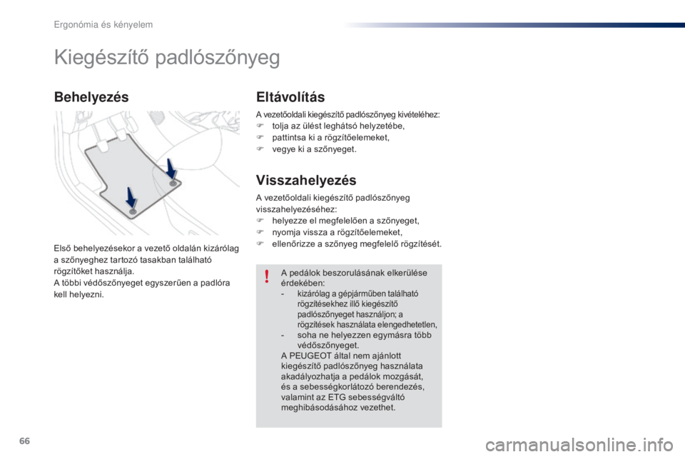 PEUGEOT 108 2016 Kezelési útmutató (in Hungarian) 66
108_hu_Chap03_ergonomie-confort_ed01-2016
A vezetőoldali kiegészítő padlószőnyeg kivételéhez:F tolja az ülést leghátsó helyzetébe,
F p attintsa ki a rögzítőelemeket,
F
v
egye ki PEUGEOT 108 2016 Kezelési útmutató (in Hungarian) 66
108_hu_Chap03_ergonomie-confort_ed01-2016
A vezetőoldali kiegészítő padlószőnyeg kivételéhez:F tolja az ülést leghátsó helyzetébe,
F p attintsa ki a rögzítőelemeket,
F
v
egye ki