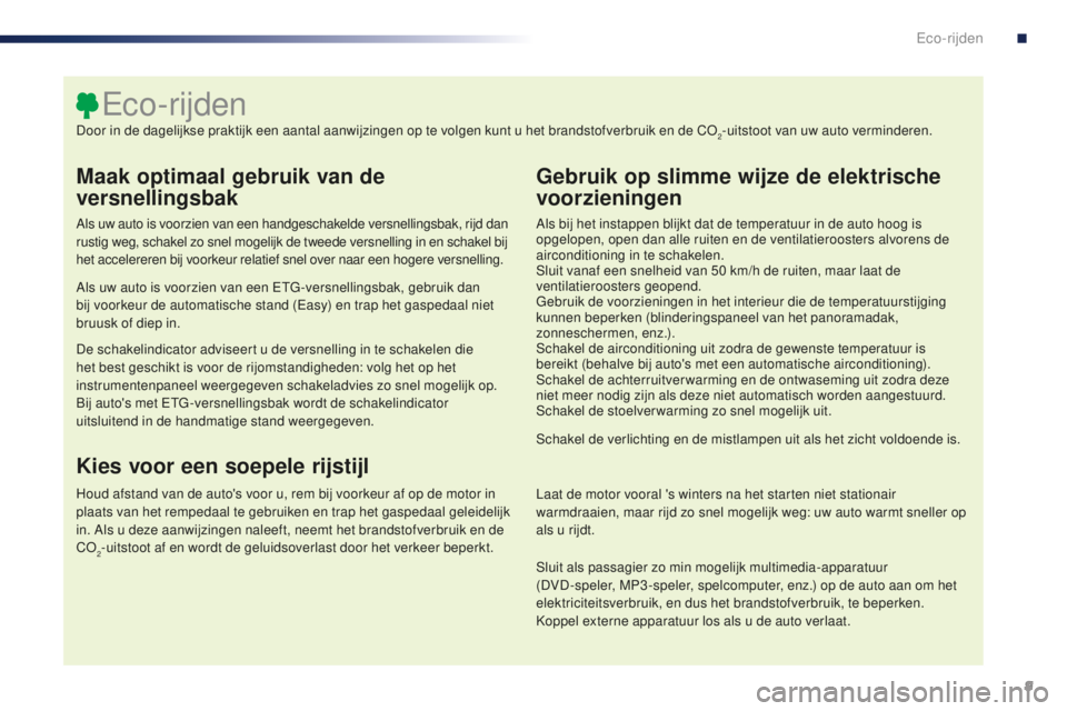 PEUGEOT 108 2016 Instructieboekje (in Dutch) 9
108_nl_Chap00c_eco-conduite_ed01-2016
Maak optimaal gebruik van de
versnellingsbak
Als uw auto is voorzien van een handgeschakelde versnellingsbak, rijd dan
rustig weg, schakel zo snel mogelijk de PEUGEOT 108 2016 Instructieboekje (in Dutch) 9
108_nl_Chap00c_eco-conduite_ed01-2016
Maak optimaal gebruik van de
versnellingsbak
Als uw auto is voorzien van een handgeschakelde versnellingsbak, rijd dan
rustig weg, schakel zo snel mogelijk de