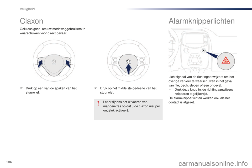 PEUGEOT 108 2016  Instructieboekje (in Dutch) 106
108_nl_Chap06_securite_ed01-2016
Claxon
Geluidssignaal om uw medeweggebruikers te 
waarschuwen voor direct gevaar.Let er tijdens het uitvoeren van 
manoeuvres op dat u de claxon niet per 
ongeluk 