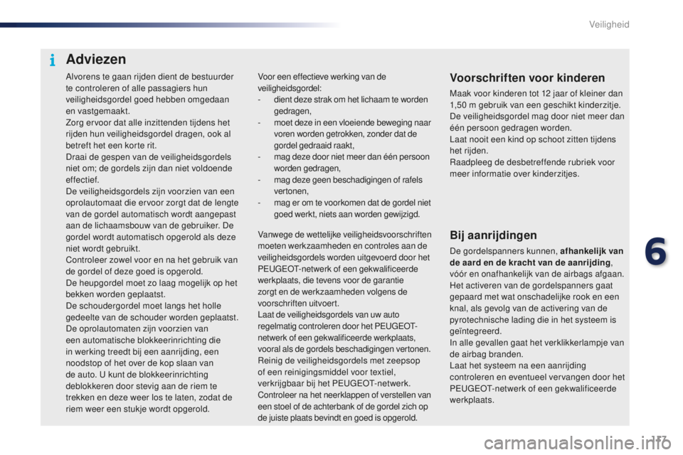 PEUGEOT 108 2016 Instructieboekje (in Dutch) 117
108_nl_Chap06_securite_ed01-2016
Alvorens te gaan rijden dient de bestuurder
te controleren of alle passagiers hun
veiligheidsgordel goed hebben omgedaan
en vastgemaakt.
Zorg ervoor dat alle in PEUGEOT 108 2016 Instructieboekje (in Dutch) 117
108_nl_Chap06_securite_ed01-2016
Alvorens te gaan rijden dient de bestuurder
te controleren of alle passagiers hun
veiligheidsgordel goed hebben omgedaan
en vastgemaakt.
Zorg ervoor dat alle in