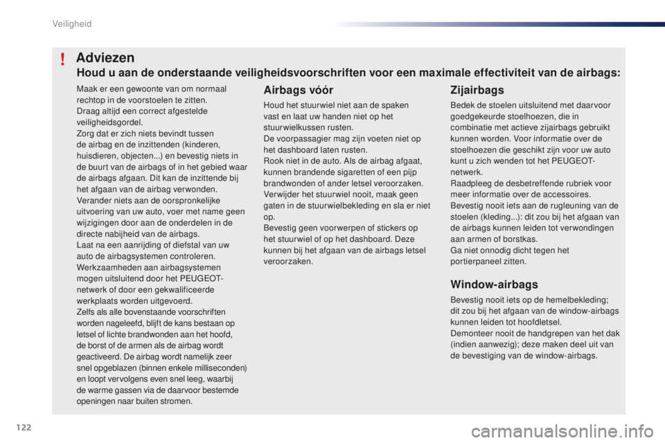 PEUGEOT 108 2016  Instructieboekje (in Dutch) 122
108_nl_Chap06_securite_ed01-2016
Maak er een gewoonte van om normaal 
rechtop in de voorstoelen te zitten.
Draag altijd een correct afgestelde 
veiligheidsgordel.
Zorg dat er zich niets bevindt tu