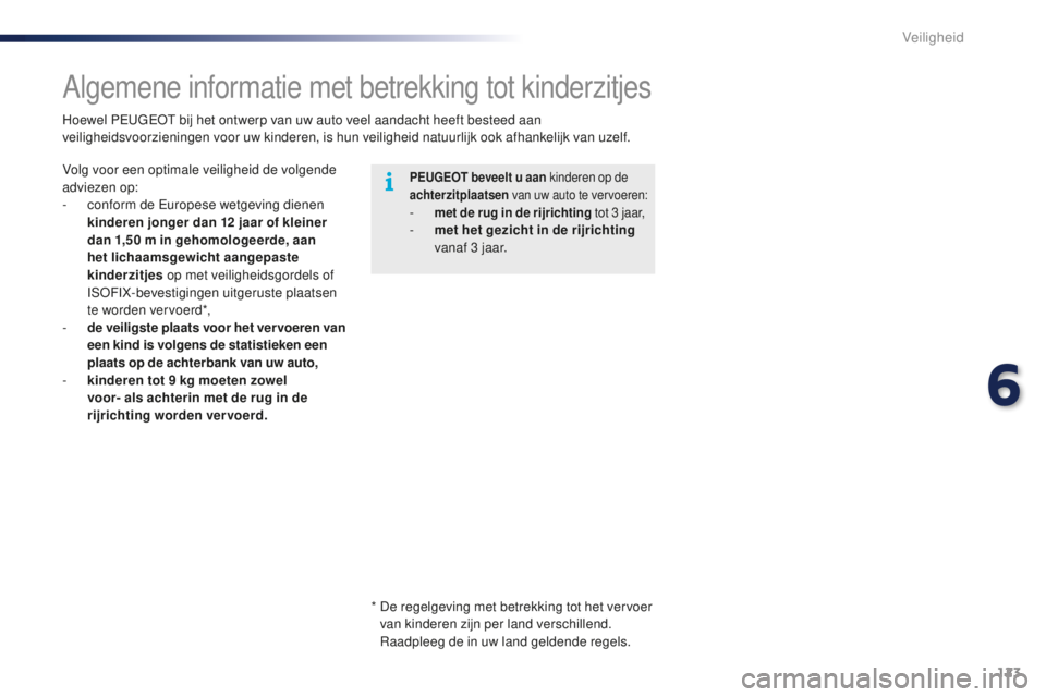 PEUGEOT 108 2016  Instructieboekje (in Dutch) 123
108_nl_Chap06_securite_ed01-2016
Algemene informatie met betrekking tot kinderzitjes
PEUGEOT beveelt u aan kinderen op de 
achterzitplaatsen van uw auto te vervoeren:
- met de rug in de rijrichtin