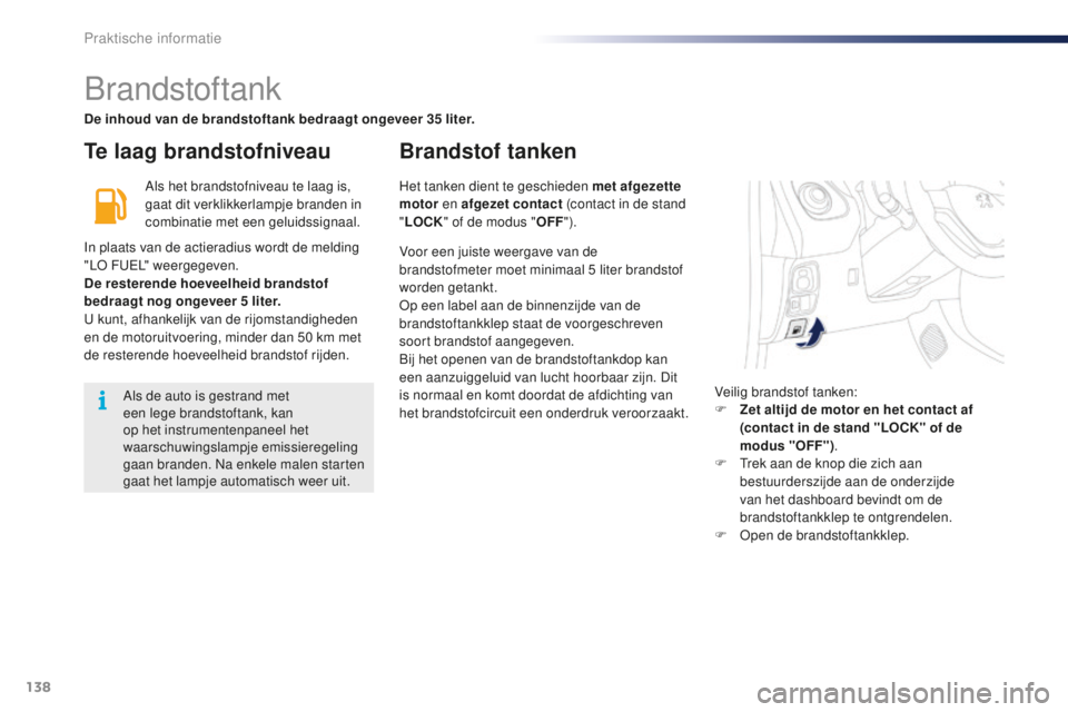 PEUGEOT 108 2016 Instructieboekje (in Dutch) 138
108_nl_Chap07_info-pratiques_ed01-2016
Brandstoftank
Te laag brandstofniveauBrandstof tanken
Als het brandstofniveau te laag is,
gaat dit verklikkerlampje branden in
combinatie met een geluidssi PEUGEOT 108 2016 Instructieboekje (in Dutch) 138
108_nl_Chap07_info-pratiques_ed01-2016
Brandstoftank
Te laag brandstofniveauBrandstof tanken
Als het brandstofniveau te laag is,
gaat dit verklikkerlampje branden in
combinatie met een geluidssi
