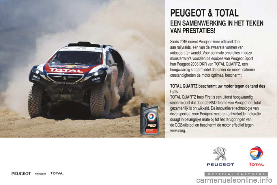 PEUGEOT 108 2016 Instructieboekje (in Dutch) 108_nl_Chap07_info-pratiques_ed01-2016
PEUGEOT & TOTAL
EEN SAMENWERKING IN HET TEKEN
VAN PRESTATIES!
Sinds 2015 neemt Peugeot weer officieel deel
aan r allyraids, een van de zwaarste vormen van
aut PEUGEOT 108 2016 Instructieboekje (in Dutch) 108_nl_Chap07_info-pratiques_ed01-2016
PEUGEOT & TOTAL
EEN SAMENWERKING IN HET TEKEN
VAN PRESTATIES!
Sinds 2015 neemt Peugeot weer officieel deel
aan r allyraids, een van de zwaarste vormen van
aut