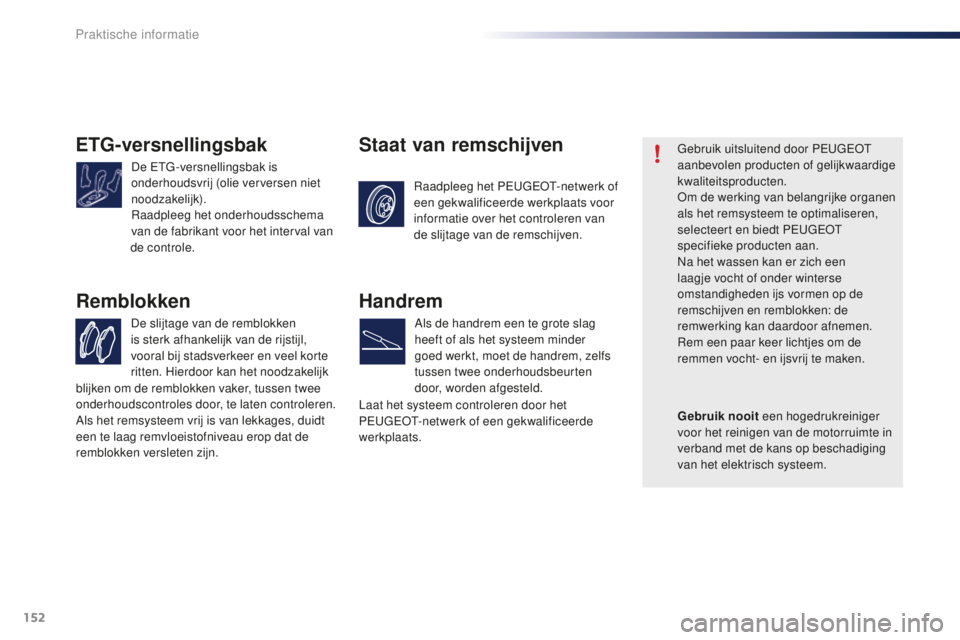 PEUGEOT 108 2016  Instructieboekje (in Dutch) 152
108_nl_Chap07_info-pratiques_ed01-2016
ETG-versnellingsbak
De ETG-versnellingsbak is 
onderhoudsvrij (olie verversen niet 
noodzakelijk).
Raadpleeg het onderhoudsschema 
van de fabrikant voor het  PEUGEOT 108 2016  Instructieboekje (in Dutch) 152
108_nl_Chap07_info-pratiques_ed01-2016
ETG-versnellingsbak
De ETG-versnellingsbak is 
onderhoudsvrij (olie verversen niet 
noodzakelijk).
Raadpleeg het onderhoudsschema 
van de fabrikant voor het