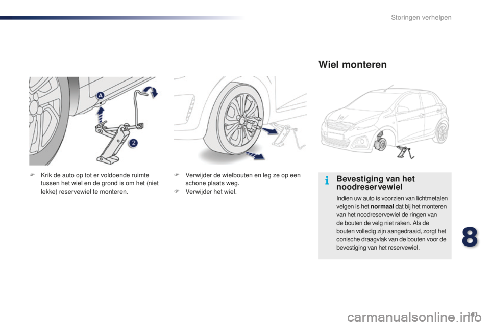 PEUGEOT 108 2016 Instructieboekje (in Dutch) 161
108_nl_Chap08_en-cas-pannes_ed01-2016
Bevestiging van het
noodreservewiel
Indien uw auto is voorzien van lichtmetalen
velgen is het normaal dat bij het monteren
van het noodreservewiel de ringe PEUGEOT 108 2016 Instructieboekje (in Dutch) 161
108_nl_Chap08_en-cas-pannes_ed01-2016
Bevestiging van het
noodreservewiel
Indien uw auto is voorzien van lichtmetalen
velgen is het normaal dat bij het monteren
van het noodreservewiel de ringe