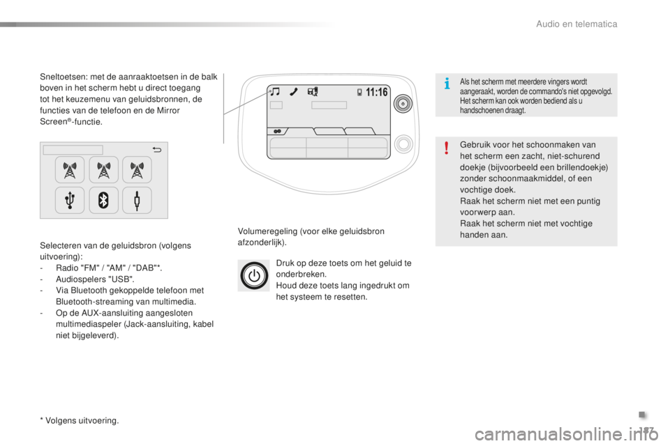 PEUGEOT 108 2016  Instructieboekje (in Dutch) 187
108_nl_Chap10a_Autoradio-Toyota-tactile-1_ed01-2016
Druk op deze toets om het geluid te 
onderbreken.
Houd deze toets lang ingedrukt om 
het systeem te resetten.
Volumeregeling (voor elke geluidsb