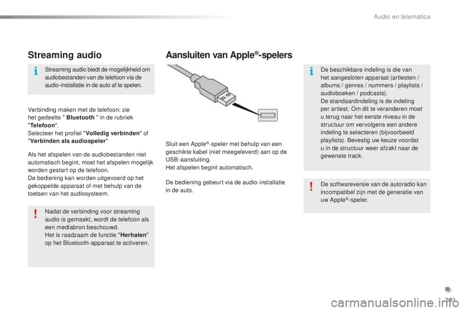 PEUGEOT 108 2016  Instructieboekje (in Dutch) 201
108_nl_Chap10a_Autoradio-Toyota-tactile-1_ed01-2016
Streaming audio
Nadat de verbinding voor streaming 
audio is gemaakt, wordt de telefoon als 
een mediabron beschouwd.
Het is raadzaam de functie
