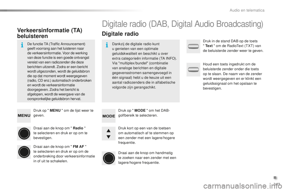 PEUGEOT 108 2016 Instructieboekje (in Dutch) 243
108_nl_Chap10b_Autoradio-Toyota-2_ed01-2016
Druk op " MENU " om de lijst weer te
geven.
Draai aan de knop om " Radio "
te selecteren en druk er op om te
bevestigen.
Draai aan d PEUGEOT 108 2016 Instructieboekje (in Dutch) 243
108_nl_Chap10b_Autoradio-Toyota-2_ed01-2016
Druk op " MENU " om de lijst weer te
geven.
Draai aan de knop om " Radio "
te selecteren en druk er op om te
bevestigen.
Draai aan d