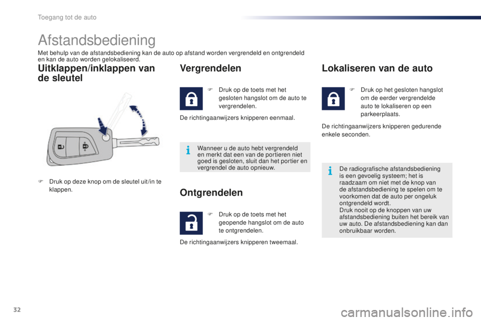 PEUGEOT 108 2016  Instructieboekje (in Dutch) 32
108_nl_Chap02_ouvertures_ed01-2016
Afstandsbediening
Met behulp van de afstandsbediening kan de auto op afstand worden vergrendeld en ontgrendeld 
en kan de auto worden gelokaliseerd.
Uitklappen/in