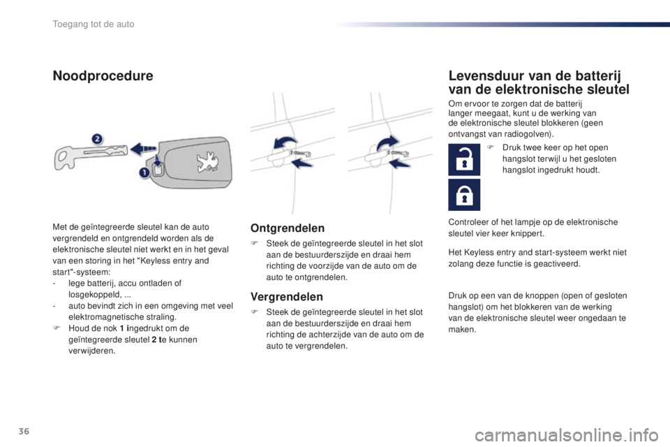 PEUGEOT 108 2016 Instructieboekje (in Dutch) 36
108_nl_Chap02_ouvertures_ed01-2016
Noodprocedure
Ontgrendelen
F Steek de geïntegreerde sleutel in het slot aan de bestuurderszijde en draai hem
richting de voorzijde van de auto om de
auto te on PEUGEOT 108 2016 Instructieboekje (in Dutch) 36
108_nl_Chap02_ouvertures_ed01-2016
Noodprocedure
Ontgrendelen
F Steek de geïntegreerde sleutel in het slot aan de bestuurderszijde en draai hem
richting de voorzijde van de auto om de
auto te on
