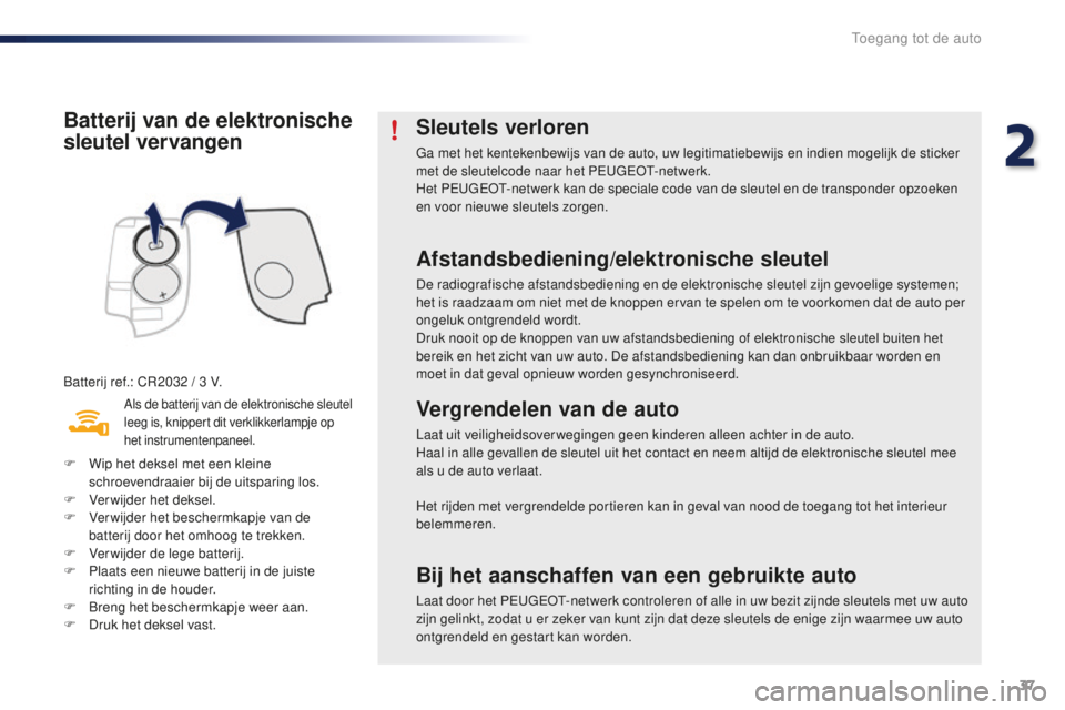 PEUGEOT 108 2016 Instructieboekje (in Dutch) 37
108_nl_Chap02_ouvertures_ed01-2016
Batterij van de elektronische
sleutel vervangen
Batterij ref.: CR2032 / 3 V.
Als de batterij van de elektronische sleutel
leeg is, knippert dit verklikkerlampje PEUGEOT 108 2016 Instructieboekje (in Dutch) 37
108_nl_Chap02_ouvertures_ed01-2016
Batterij van de elektronische
sleutel vervangen
Batterij ref.: CR2032 / 3 V.
Als de batterij van de elektronische sleutel
leeg is, knippert dit verklikkerlampje