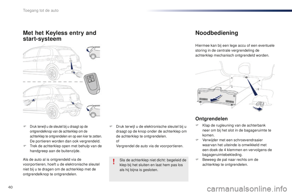 PEUGEOT 108 2016 Instructieboekje (in Dutch) 40
108_nl_Chap02_ouvertures_ed01-2016
F Druk ter wijl u de sleutel bij u draagt op de
ontgrendelknop van de achterklep om de
achterklep te ontgrendelen en op een kier te zetten.
De portieren worden PEUGEOT 108 2016 Instructieboekje (in Dutch) 40
108_nl_Chap02_ouvertures_ed01-2016
F Druk ter wijl u de sleutel bij u draagt op de
ontgrendelknop van de achterklep om de
achterklep te ontgrendelen en op een kier te zetten.
De portieren worden