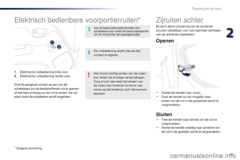 PEUGEOT 108 2016 Instructieboekje (in Dutch) 41
108_nl_Chap02_ouvertures_ed01-2016
Zijruiten achter
Openen
Sluiten
F Kantel de hendel naar voren.
F D uw de hendel zo ver mogelijk naar
buiten om de ruit in de geopende stand te
vergrendelen.
F
PEUGEOT 108 2016 Instructieboekje (in Dutch) 41
108_nl_Chap02_ouvertures_ed01-2016
Zijruiten achter
Openen
Sluiten
F Kantel de hendel naar voren.
F D uw de hendel zo ver mogelijk naar
buiten om de ruit in de geopende stand te
vergrendelen.
F