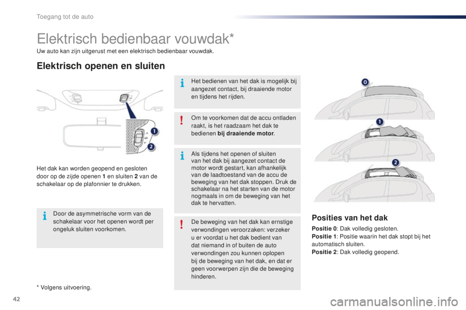 PEUGEOT 108 2016 Instructieboekje (in Dutch) 42
108_nl_Chap02_ouvertures_ed01-2016
* Volgens uitvoering. Uw auto kan zijn uitgerust met een elektrisch bedienbaar vouwdak.
Elektrisch bedienbaar vouwdak*
Elektrisch openen en sluiten
Het dak kan wo PEUGEOT 108 2016 Instructieboekje (in Dutch) 42
108_nl_Chap02_ouvertures_ed01-2016
* Volgens uitvoering. Uw auto kan zijn uitgerust met een elektrisch bedienbaar vouwdak.
Elektrisch bedienbaar vouwdak*
Elektrisch openen en sluiten
Het dak kan wo