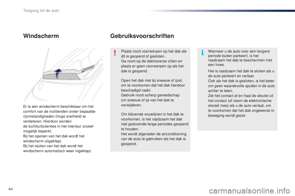 PEUGEOT 108 2016 Instructieboekje (in Dutch) 44
108_nl_Chap02_ouvertures_ed01-2016
Er is een windscherm beschikbaar om het
comfort van de inzittenden onder bepaalde
rijomstandigheden (hoge snelheid) te
verbeteren. Hierdoor worden
de luchttur PEUGEOT 108 2016 Instructieboekje (in Dutch) 44
108_nl_Chap02_ouvertures_ed01-2016
Er is een windscherm beschikbaar om het
comfort van de inzittenden onder bepaalde
rijomstandigheden (hoge snelheid) te
verbeteren. Hierdoor worden
de luchttur