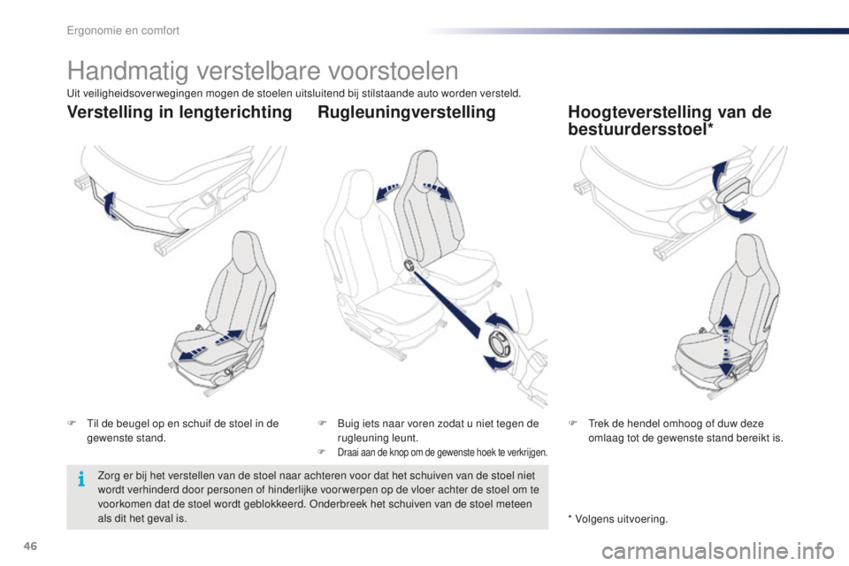 PEUGEOT 108 2016 Instructieboekje (in Dutch) 46
108_nl_Chap03_ergonomie-confort_ed01-2016
Handmatig verstelbare voorstoelen
F Til de beugel op en schuif de stoel in de gewenste stand. F
T rek de hendel omhoog of duw deze
omlaag tot de gewenste PEUGEOT 108 2016 Instructieboekje (in Dutch) 46
108_nl_Chap03_ergonomie-confort_ed01-2016
Handmatig verstelbare voorstoelen
F Til de beugel op en schuif de stoel in de gewenste stand. F
T rek de hendel omhoog of duw deze
omlaag tot de gewenste