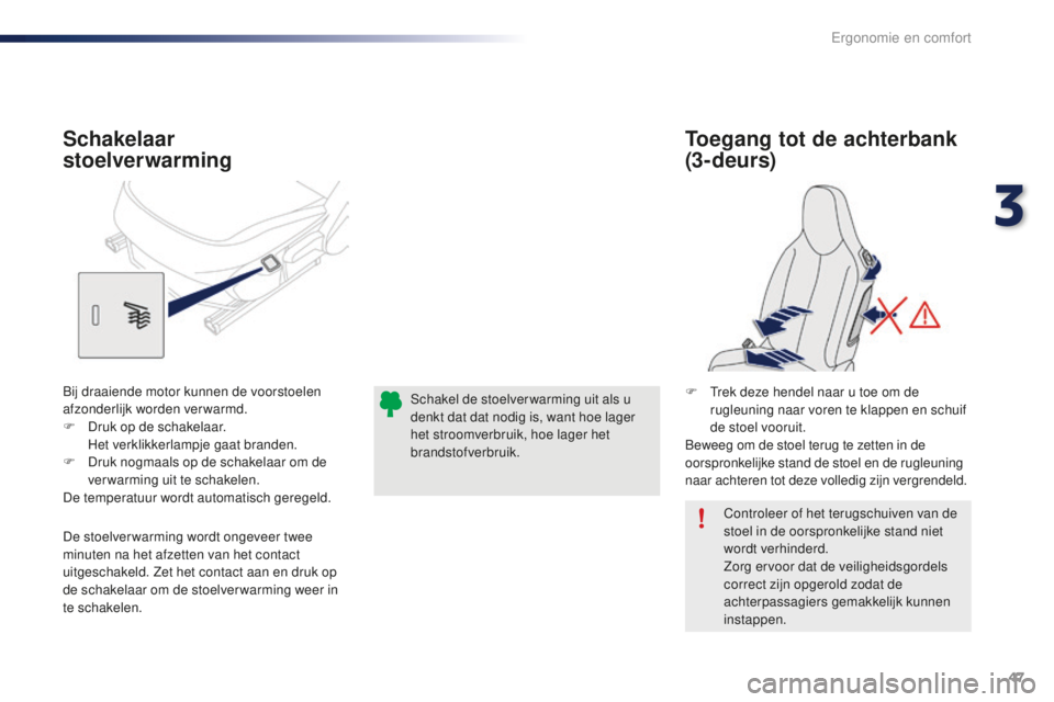 PEUGEOT 108 2016 Instructieboekje (in Dutch) 47
108_nl_Chap03_ergonomie-confort_ed01-2016
Controleer of het terugschuiven van de
stoel in de oorspronkelijke stand niet
wordt verhinderd.
Zorg ervoor dat de veiligheidsgordels
correct zijn opger PEUGEOT 108 2016 Instructieboekje (in Dutch) 47
108_nl_Chap03_ergonomie-confort_ed01-2016
Controleer of het terugschuiven van de
stoel in de oorspronkelijke stand niet
wordt verhinderd.
Zorg ervoor dat de veiligheidsgordels
correct zijn opger