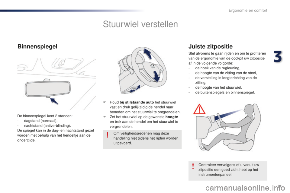 PEUGEOT 108 2016 Instructieboekje (in Dutch) 51
108_nl_Chap03_ergonomie-confort_ed01-2016
Stuurwiel verstellen
F Houd b ij stilstaande auto het stuur wiel
vast en druk gelijktijdig de hendel naar
beneden om het stuurwiel te ontgrendelen.
F
PEUGEOT 108 2016 Instructieboekje (in Dutch) 51
108_nl_Chap03_ergonomie-confort_ed01-2016
Stuurwiel verstellen
F Houd b ij stilstaande auto het stuur wiel
vast en druk gelijktijdig de hendel naar
beneden om het stuurwiel te ontgrendelen.
F