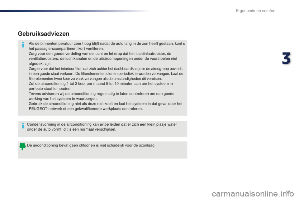 PEUGEOT 108 2016 Instructieboekje (in Dutch) 53
108_nl_Chap03_ergonomie-confort_ed01-2016
Gebruiksadviezen
Als de binnentemperatuur zeer hoog blijft nadat de auto lang in de zon heeft gestaan, kunt u
het passagierscompartiment kort ventileren.
PEUGEOT 108 2016 Instructieboekje (in Dutch) 53
108_nl_Chap03_ergonomie-confort_ed01-2016
Gebruiksadviezen
Als de binnentemperatuur zeer hoog blijft nadat de auto lang in de zon heeft gestaan, kunt u
het passagierscompartiment kort ventileren.