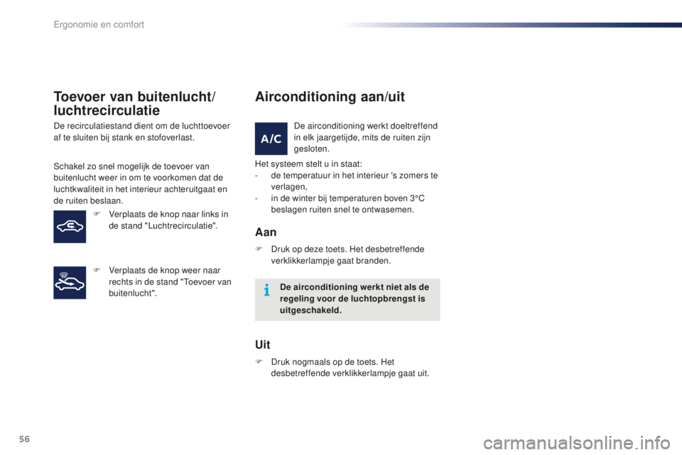 PEUGEOT 108 2016 Instructieboekje (in Dutch) 56
108_nl_Chap03_ergonomie-confort_ed01-2016
Toevoer van buitenlucht/
luchtrecirculatie
De recirculatiestand dient om de luchttoevoer
af te sluiten bij stank en stofoverlast.
Schakel zo snel mogelijk PEUGEOT 108 2016 Instructieboekje (in Dutch) 56
108_nl_Chap03_ergonomie-confort_ed01-2016
Toevoer van buitenlucht/
luchtrecirculatie
De recirculatiestand dient om de luchttoevoer
af te sluiten bij stank en stofoverlast.
Schakel zo snel mogelijk