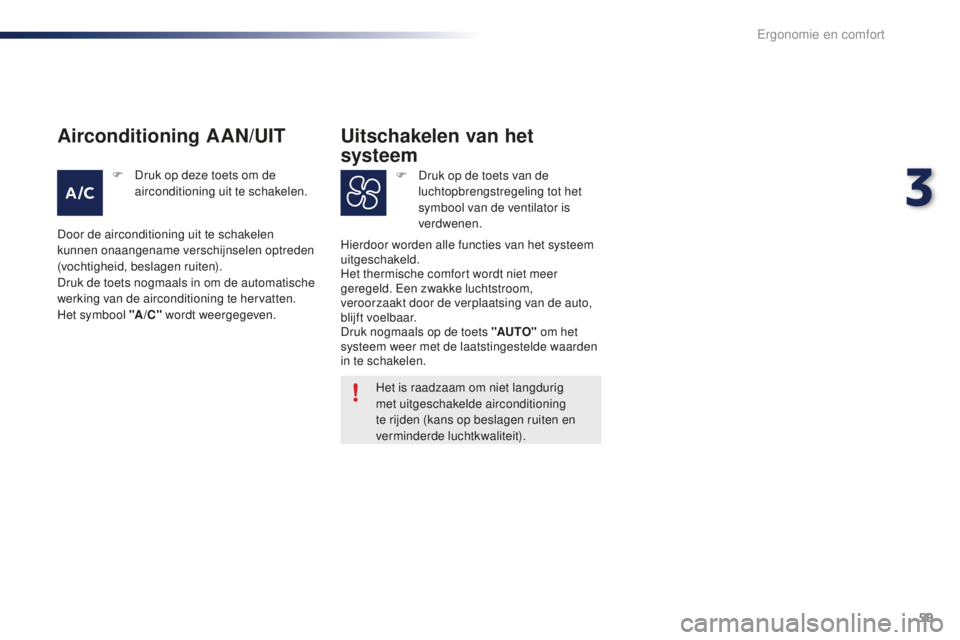 PEUGEOT 108 2016 Instructieboekje (in Dutch) 59
108_nl_Chap03_ergonomie-confort_ed01-2016
Het is raadzaam om niet langdurig
met uitgeschakelde airconditioning
te rijden (kans op beslagen ruiten en
verminderde luchtkwaliteit).
Hierdoor worden PEUGEOT 108 2016 Instructieboekje (in Dutch) 59
108_nl_Chap03_ergonomie-confort_ed01-2016
Het is raadzaam om niet langdurig
met uitgeschakelde airconditioning
te rijden (kans op beslagen ruiten en
verminderde luchtkwaliteit).
Hierdoor worden