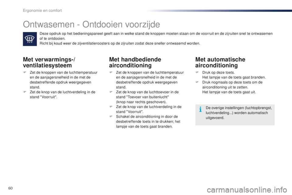 PEUGEOT 108 2016 Instructieboekje (in Dutch) 60
108_nl_Chap03_ergonomie-confort_ed01-2016
Ontwasemen - Ontdooien voorzijde
Deze opdruk op het bedieningspaneel geeft aan in welke stand de knoppen moeten staan om de voorruit en de zijruiten snel t PEUGEOT 108 2016 Instructieboekje (in Dutch) 60
108_nl_Chap03_ergonomie-confort_ed01-2016
Ontwasemen - Ontdooien voorzijde
Deze opdruk op het bedieningspaneel geeft aan in welke stand de knoppen moeten staan om de voorruit en de zijruiten snel t