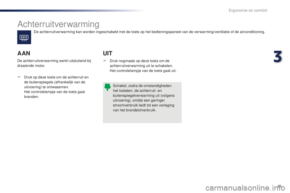 PEUGEOT 108 2016 Instructieboekje (in Dutch) 61
108_nl_Chap03_ergonomie-confort_ed01-2016
Achterruitverwarming
UIT
AAN
F Druk nogmaals op deze toets om de
achterruitverwarming uit te schakelen.
H
et controlelampje van de toets gaat uit.
De ac PEUGEOT 108 2016 Instructieboekje (in Dutch) 61
108_nl_Chap03_ergonomie-confort_ed01-2016
Achterruitverwarming
UIT
AAN
F Druk nogmaals op deze toets om de
achterruitverwarming uit te schakelen.
H
et controlelampje van de toets gaat uit.
De ac