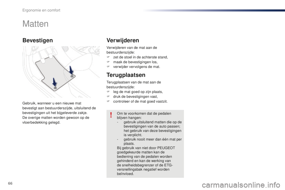 PEUGEOT 108 2016 Instructieboekje (in Dutch) 66
108_nl_Chap03_ergonomie-confort_ed01-2016
Ver wijderen van de mat aan de
bestuurderszijde:
F
z
et de stoel in de achterste stand,
F
m
aak de bevestigingen los,
F
v
erwijder vervolgens de m PEUGEOT 108 2016 Instructieboekje (in Dutch) 66
108_nl_Chap03_ergonomie-confort_ed01-2016
Ver wijderen van de mat aan de
bestuurderszijde:
F
z
et de stoel in de achterste stand,
F
m
aak de bevestigingen los,
F
v
erwijder vervolgens de m