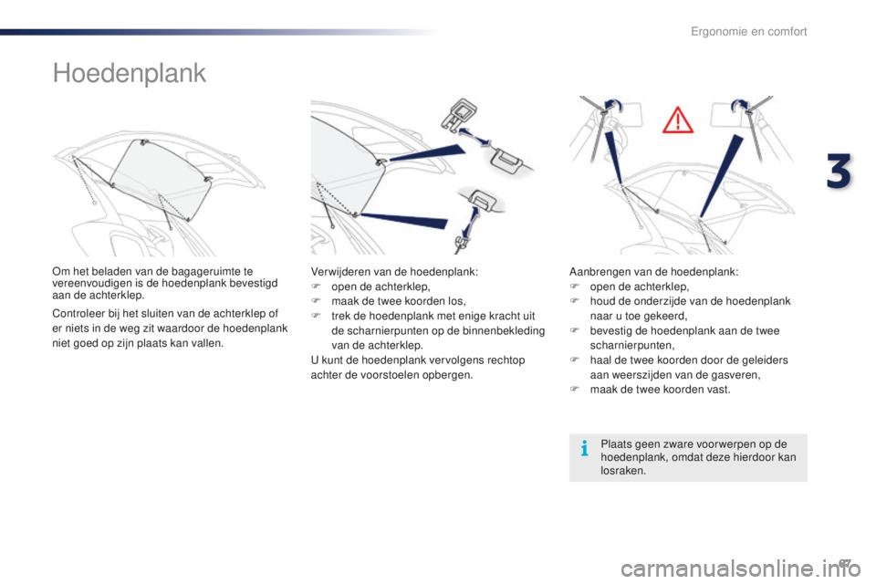 PEUGEOT 108 2016 Instructieboekje (in Dutch) 67
108_nl_Chap03_ergonomie-confort_ed01-2016
Hoedenplank
Om het beladen van de bagageruimte te
vereenvoudigen is de hoedenplank bevestigd
aan de achterklep.
Controleer bij het sluiten van de achterk PEUGEOT 108 2016 Instructieboekje (in Dutch) 67
108_nl_Chap03_ergonomie-confort_ed01-2016
Hoedenplank
Om het beladen van de bagageruimte te
vereenvoudigen is de hoedenplank bevestigd
aan de achterklep.
Controleer bij het sluiten van de achterk