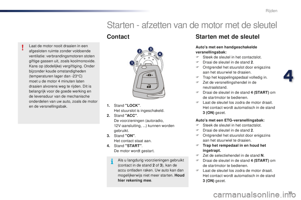 PEUGEOT 108 2016  Instructieboekje (in Dutch) 71
108_nl_Chap04_conduite_ed01-2016
Starten - afzetten van de motor met de sleutel
1. Stand  "LOCK" . H
et stuurslot is ingeschakeld.
2.
 S

tand "ACC " .
 D

e voorzieningen (autoradi