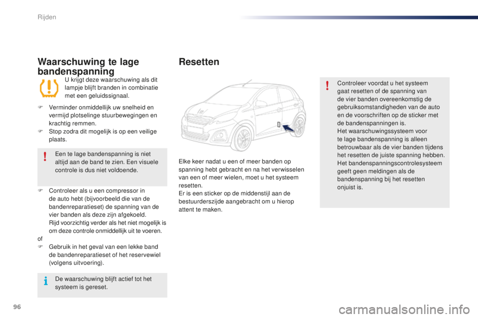 PEUGEOT 108 2016  Instructieboekje (in Dutch) 96
108_nl_Chap04_conduite_ed01-2016
Waarschuwing te lage 
bandenspanning
U krijgt deze waarschuwing als dit 
lampje blijft branden in combinatie 
met een geluidssignaal.
F
 
V

erminder onmiddellijk u