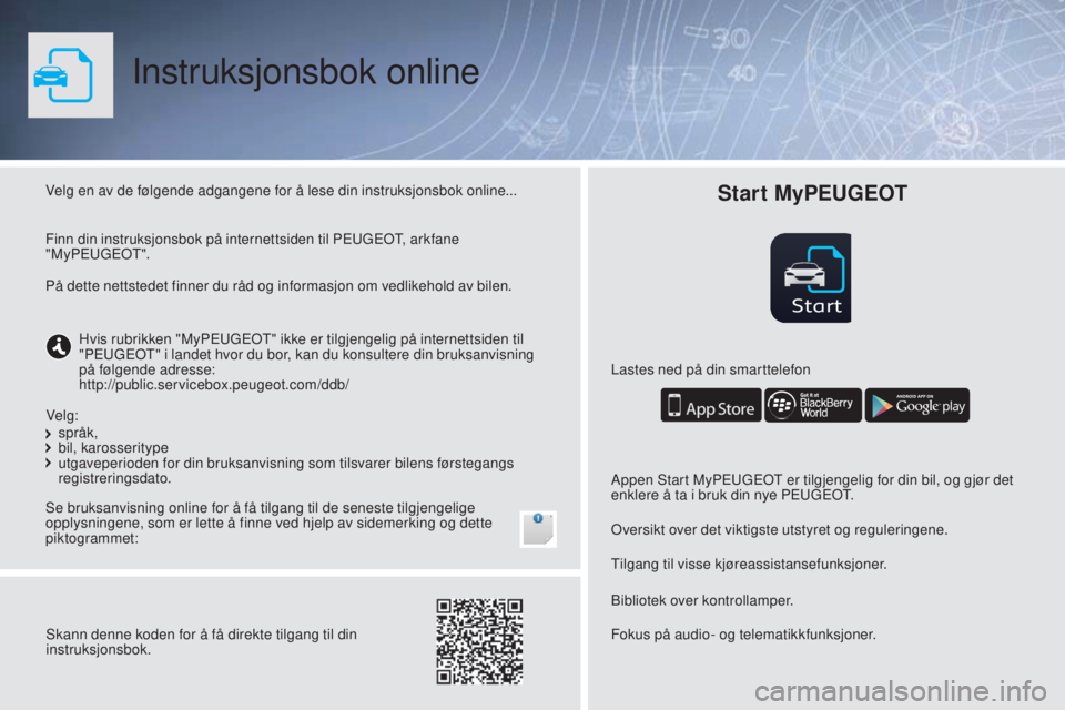 PEUGEOT 108 2016  Instruksjoner for bruk (in Norwegian) Start
Instruksjonsbok online
Velg en av de følgende adgangene for å lese din instruksjonsbok online...
Se bruksanvisning online for å få tilgang til de seneste tilgjengelige 
opplysningene, som er