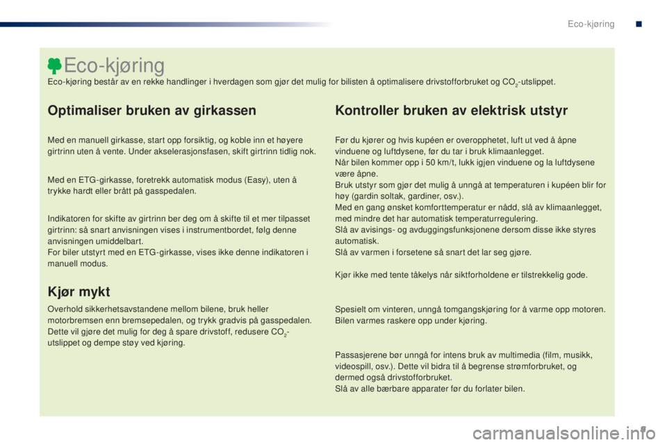 PEUGEOT 108 2016 Instruksjoner for bruk (in Norwegian) 9
108_no_Chap00c_eco-conduite_ed01-2016
Optimaliser bruken av girkassen
Med en manuell girkasse, start opp forsiktig, og koble inn et høyere
girtrinn uten å vente. un der akselerasjonsfasen, skift PEUGEOT 108 2016 Instruksjoner for bruk (in Norwegian) 9
108_no_Chap00c_eco-conduite_ed01-2016
Optimaliser bruken av girkassen
Med en manuell girkasse, start opp forsiktig, og koble inn et høyere
girtrinn uten å vente. un der akselerasjonsfasen, skift