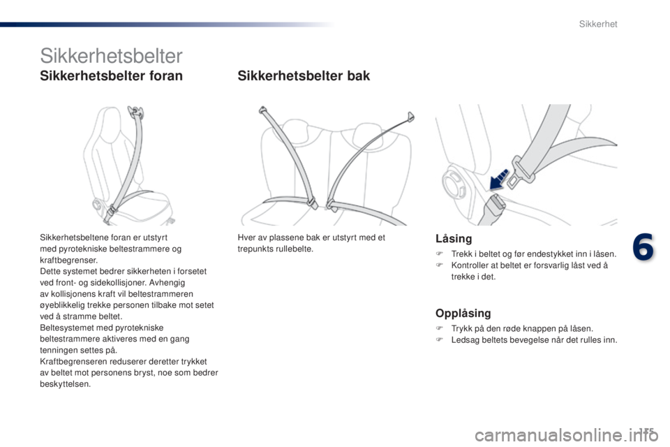 PEUGEOT 108 2016 Instruksjoner for bruk (in Norwegian) 115
108_no_Chap06_securite_ed01-2016
Sikkerhetsbelter
Sikkerhetsbelter foran
Låsing
F trekk i beltet og før endestykket inn i låsen.
F K ontroller at beltet er forsvarlig låst ved å
trekke i de PEUGEOT 108 2016 Instruksjoner for bruk (in Norwegian) 115
108_no_Chap06_securite_ed01-2016
Sikkerhetsbelter
Sikkerhetsbelter foran
Låsing
F trekk i beltet og før endestykket inn i låsen.
F K ontroller at beltet er forsvarlig låst ved å
trekke i de