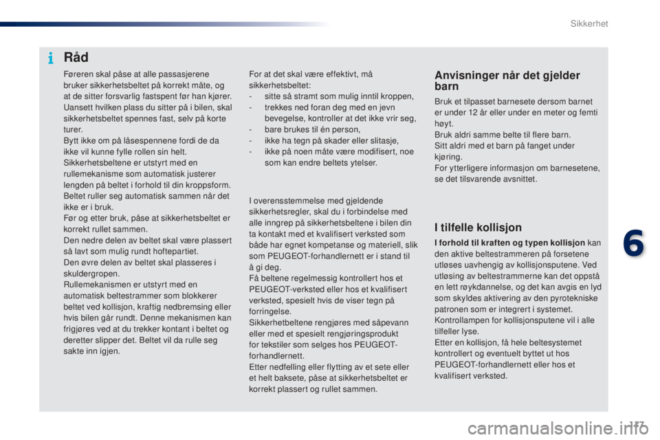 PEUGEOT 108 2016 Instruksjoner for bruk (in Norwegian) 117
108_no_Chap06_securite_ed01-2016
Føreren skal påse at alle passasjerene
bruker sikkerhetsbeltet på korrekt måte, og
at de sitter forsvarlig fastspent før han kjører.
ua
nsett hvilken plass PEUGEOT 108 2016 Instruksjoner for bruk (in Norwegian) 117
108_no_Chap06_securite_ed01-2016
Føreren skal påse at alle passasjerene
bruker sikkerhetsbeltet på korrekt måte, og
at de sitter forsvarlig fastspent før han kjører.
ua
nsett hvilken plass