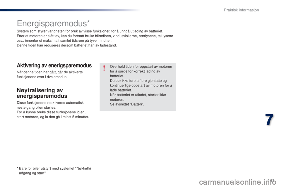 PEUGEOT 108 2016 Instruksjoner for bruk (in Norwegian) 141
108_no_Chap07_info-pratiques_ed01-2016
energisparemodus*
System som styrer varigheten for bruk av visse funksjoner, for å unngå utlading av batteriet.etter at motoren er slått av, kan du fortsa PEUGEOT 108 2016 Instruksjoner for bruk (in Norwegian) 141
108_no_Chap07_info-pratiques_ed01-2016
energisparemodus*
System som styrer varigheten for bruk av visse funksjoner, for å unngå utlading av batteriet.etter at motoren er slått av, kan du fortsa