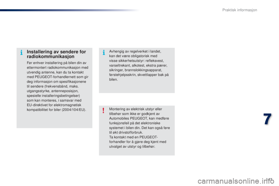 PEUGEOT 108 2016 Instruksjoner for bruk (in Norwegian) 143
108_no_Chap07_info-pratiques_ed01-2016
Montering av elektrisk utstyr eller
tilbehør som ikke er godkjent av
Automobiles P
e
ugeot
, k
an medføre
funksjonsfeil på det elektroniske
systemet PEUGEOT 108 2016 Instruksjoner for bruk (in Norwegian) 143
108_no_Chap07_info-pratiques_ed01-2016
Montering av elektrisk utstyr eller
tilbehør som ikke er godkjent av
Automobiles P
e
ugeot
, k
an medføre
funksjonsfeil på det elektroniske
systemet