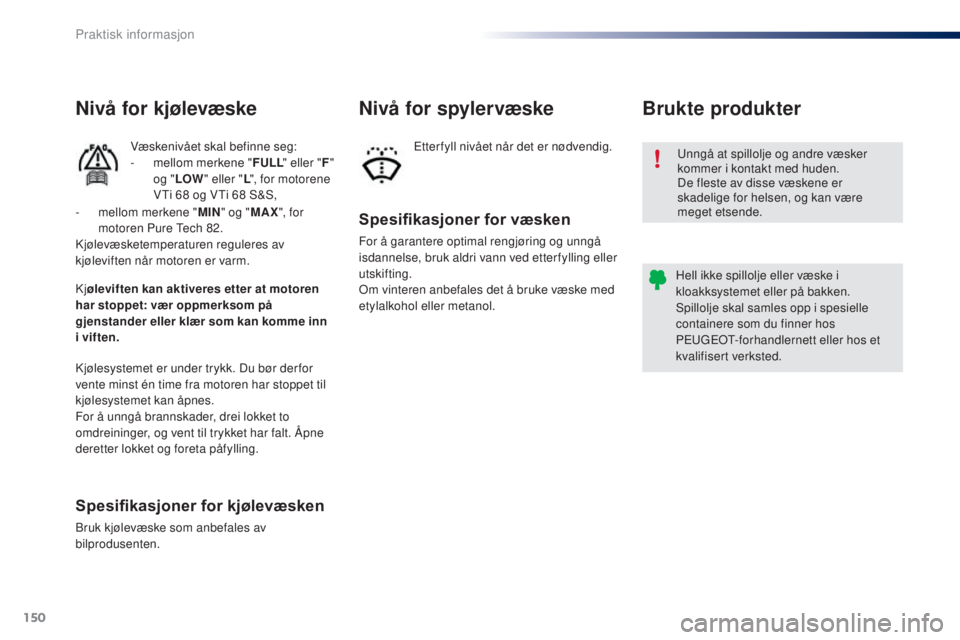 PEUGEOT 108 2016 Instruksjoner for bruk (in Norwegian) 150
108_no_Chap07_info-pratiques_ed01-2016
unngå at spillolje og andre væsker
kommer i kontakt med huden.
De fleste av disse væskene er
skadelige for helsen, og kan være
meget etsende.
Hell ikk PEUGEOT 108 2016 Instruksjoner for bruk (in Norwegian) 150
108_no_Chap07_info-pratiques_ed01-2016
unngå at spillolje og andre væsker
kommer i kontakt med huden.
De fleste av disse væskene er
skadelige for helsen, og kan være
meget etsende.
Hell ikk