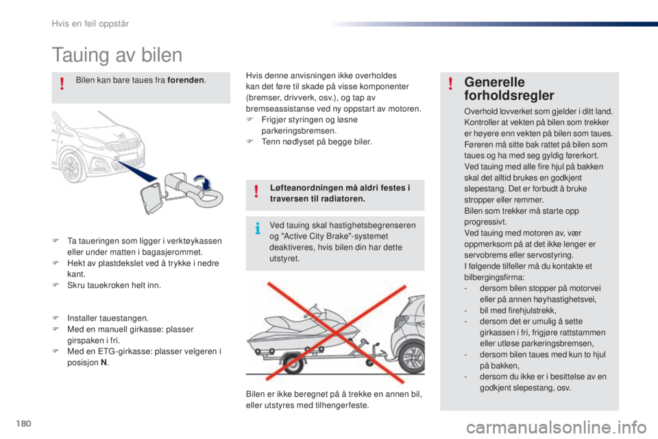 PEUGEOT 108 2016 Instruksjoner for bruk (in Norwegian) 180
108_no_Chap08_en-cas-pannes_ed01-2016
tauing av bilen
F ta taueringen som ligger i verktøykassen eller under matten i bagasjerommet.
F
H
ekt av plastdekslet ved å trykke i nedre
kant.
F
S PEUGEOT 108 2016 Instruksjoner for bruk (in Norwegian) 180
108_no_Chap08_en-cas-pannes_ed01-2016
tauing av bilen
F ta taueringen som ligger i verktøykassen eller under matten i bagasjerommet.
F
H
ekt av plastdekslet ved å trykke i nedre
kant.
F
S
