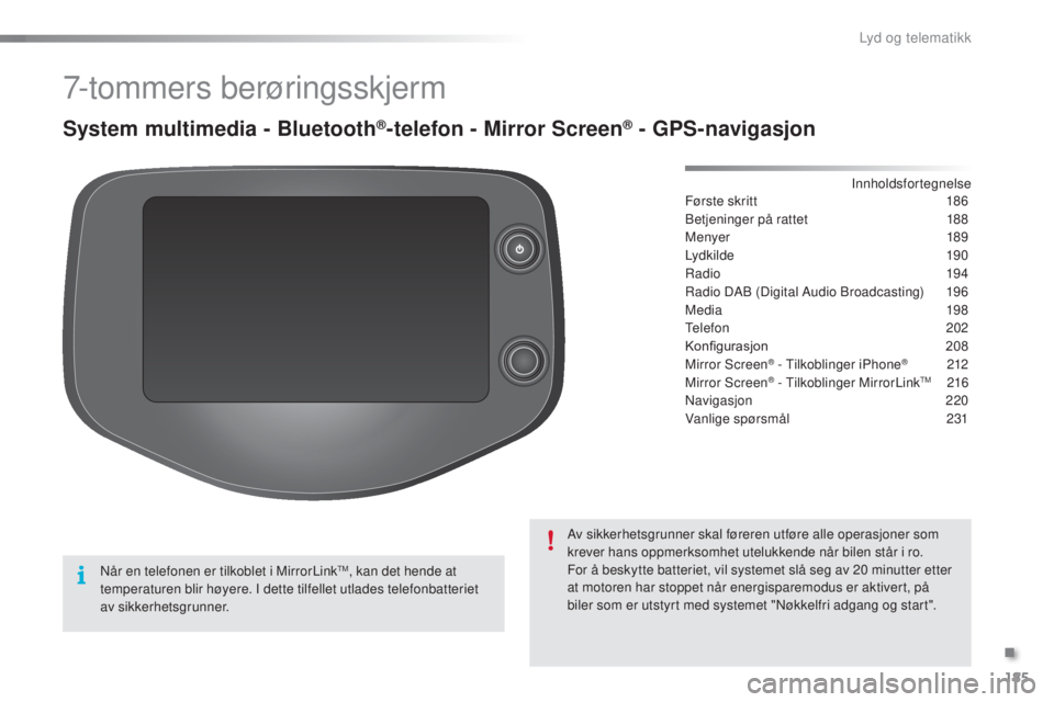 PEUGEOT 108 2016 Instruksjoner for bruk (in Norwegian) 185
108_no_Chap10a_Autoradio-toyota-tactile-1_ed01-2016
7-tommers berøringsskjerm
System multimedia - Bluetooth®-telefon - Mirror Screen® - GPS-navigasjon
Første skritt 1 86
Betjeninger på rattet PEUGEOT 108 2016 Instruksjoner for bruk (in Norwegian) 185
108_no_Chap10a_Autoradio-toyota-tactile-1_ed01-2016
7-tommers berøringsskjerm
System multimedia - Bluetooth®-telefon - Mirror Screen® - GPS-navigasjon
Første skritt 1 86
Betjeninger på rattet